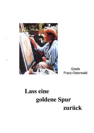 Lass eine goldene Spur zurück de Gisela Franz-Osterwald