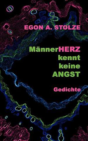 MännerHerz kennt keine Angst de Egon A. Stolze