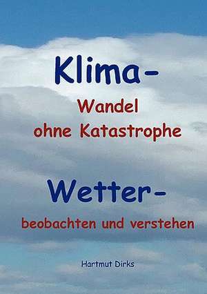 Klima - Wandel statt Katastrophe de Hartmut Dirks