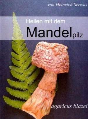 Heilen mit dem Mandelpilz de Heinrich Serwas