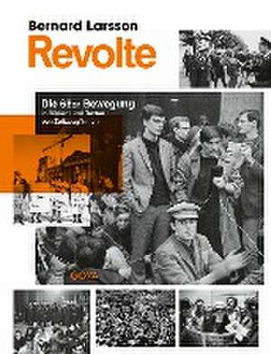 Revolte. Die 68er Bewegung in Bildern und Texten von Zeitzeug*innen de Bernard Larsson