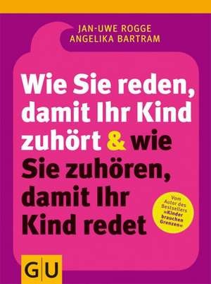 Wie Sie reden, damit Ihr Kind zuhört und wie Sie zuhören, damit Ihr Kind redet de Angelika Bartram