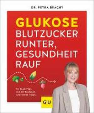 Glukose - Blutzucker runter, Gesundheit rauf de Petra Bracht