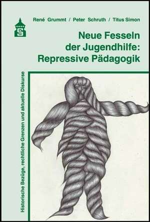 Neue Fesseln der Jugendhilfe: Repressive Pädagogik de René Grummt