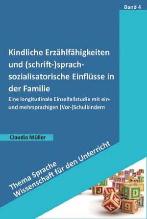 Kindliche Erzählfähigkeiten und (schrift-)sprachsozialisatorische Einflüsse in der Familie de Claudia Müller