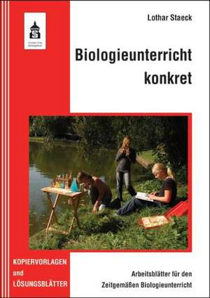 Biologieunterricht konkret - Arbeitsblätter für den Zeitgemäßen Biologieunterricht de Lothar Staeck