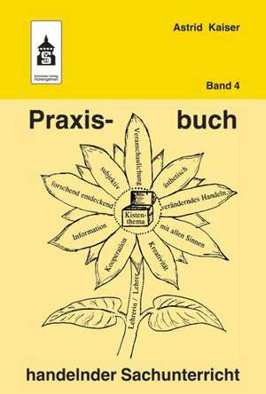 Praxisbuch handelnder Sachunterricht Band 4 de Astrid Kaiser