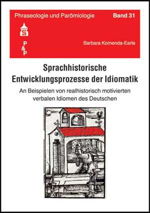 Sprachhistorische Entwicklungsprozesse der Idiomatik de Barbara Komenda-Earle