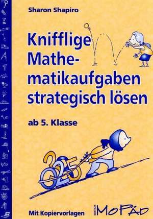 Knifflige Mathematikaufgaben strategisch lösen ab 5.Klasse de Sharon Shapiro