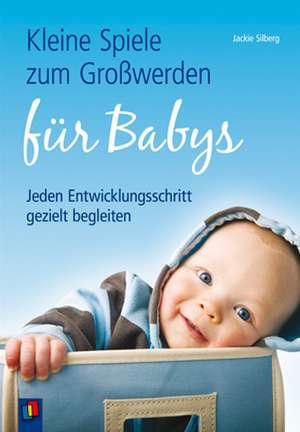 Kleine Spiele zum Großwerden für Babys de Jackie Silberg