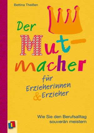 Der Mutmacher für Erzieherinnen & Erzieher de Bettina Theißen