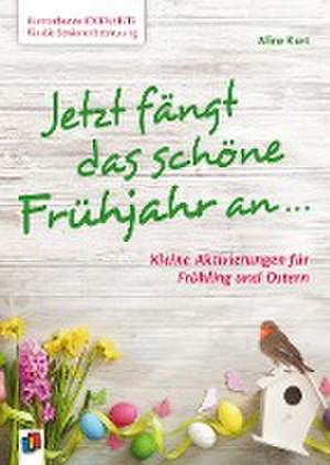 Kunterbunte Ideenkiste für die Seniorenbetreuung: Jetzt fängt das schöne Frühjahr an ... de Aline Kurt