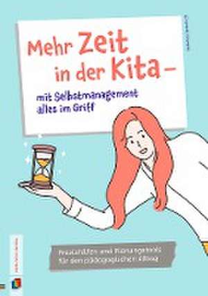 Mehr Zeit in der Kita  mit Selbstmanagement alles im Griff de Rebekka Behrendt