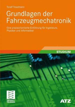 Grundlagen der Fahrzeugmechatronik: Eine praxisorientierte Einführung für Ingenieure, Physiker und Informatiker de Toralf Trautmann