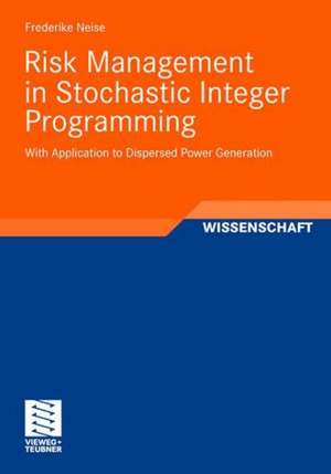 Risk Management in Stochastic Integer Programming: With Application to Dispersed Power Generation de Frederike Neise