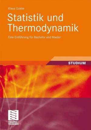 Statistik und Thermodynamik: Eine Einführung für Bachelor und Master de Klaus Goeke