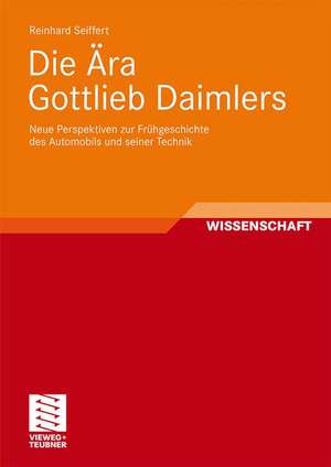 Die Ära Gottlieb Daimlers: Neue Perspektiven zur Frühgeschichte des Automobils und seiner Technik de Reinhard Seiffert