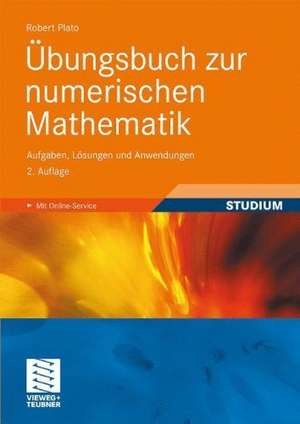 Übungsbuch zur numerischen Mathematik: Aufgaben, Lösungen und Anwendungen de Robert Plato