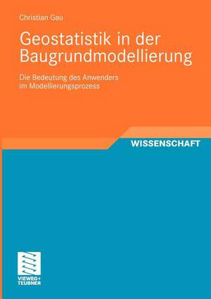 Geostatistik in der Baugrundmodellierung: Die Bedeutung des Anwenders im Modellierungsprozess de Christian Gau