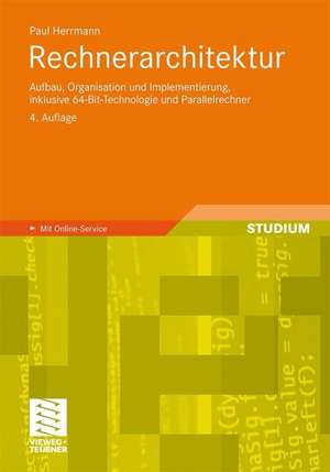 Rechnerarchitektur: Aufbau, Organisation und Implementierung, inklusive 64-Bit-Technologie und Parallelrechner de Paul Herrmann