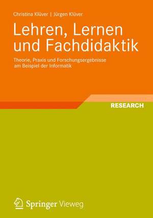 Lehren, Lernen und Fachdidaktik: Theorie, Praxis und Forschungsergebnisse am Beispiel der Informatik de Christina Klüver