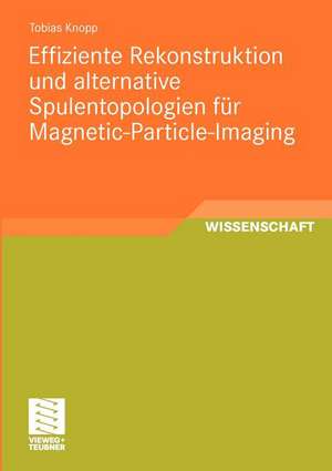 Effiziente Rekonstruktion und alternative Spulentopologien für Magnetic-Particle-Imaging de Tobias Knopp