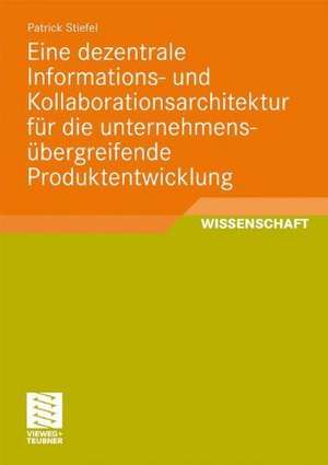 Eine dezentrale Informations- und Kollaborationsarchitektur für die unternehmensübergreifende Produktentwicklung de Patrick Stiefel