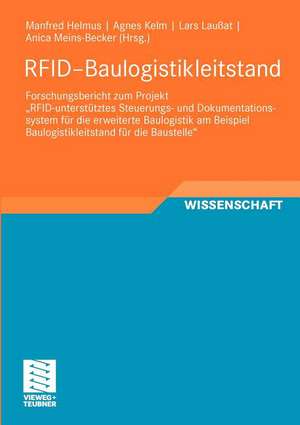 RFID-Baulogistikleitstand: Forschungsbericht zum Projekt „RFID-unterstütztes Steuerungs- und Dokumentationssystem für die erweiterte Baulogistik am Beispiel Baulogistikleitstand für die Baustelle“ de Manfred Helmus