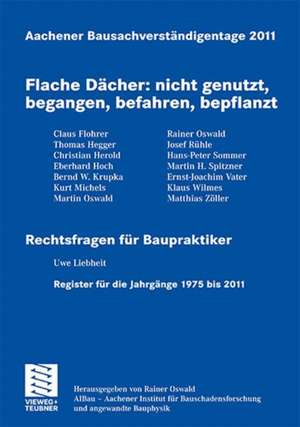 Aachener Bausachverständigentage 2011: Flache Dächer: nicht genutzt, begangen, befahren, bepflanzt de Rainer Oswald