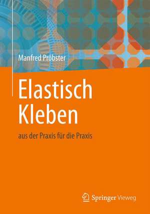 Elastisch Kleben: aus der Praxis für die Praxis de Manfred Pröbster