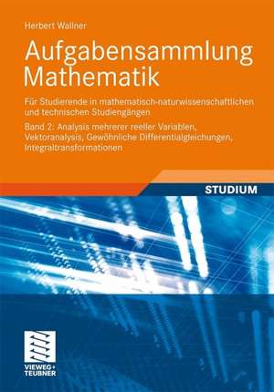 Aufgabensammlung Mathematik. Band 2: Analysis mehrerer reeller Variablen, Vektoranalysis, Gewöhnliche Differentialgleichungen, Integraltransformationen: Für Studierende in mathematisch-naturwissenschaftlichen und technischen Studiengängen de Herbert Wallner