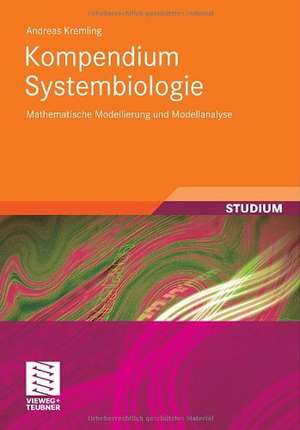 Kompendium Systembiologie: Mathematische Modellierung und Modellanalyse de Andreas Kremling