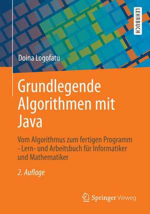 Grundlegende Algorithmen mit Java: Lern- und Arbeitsbuch für Informatiker und Mathematiker de Doina Logofătu