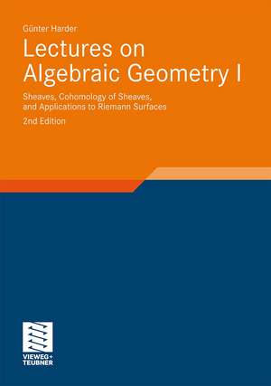 Lectures on Algebraic Geometry I: Sheaves, Cohomology of Sheaves, and Applications to Riemann Surfaces de Günter Harder