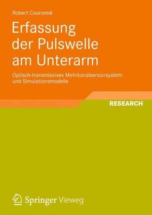 Erfassung der Pulswelle am Unterarm: Optisch-transmissives Mehrkanalsensorsystem und Simulationsmodelle de Robert Couronné