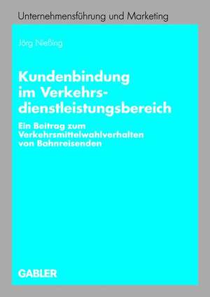 Kundenbindung im Verkehrsdienstleistungsbereich: Ein Beitrag zum Verkehrsmittelwahlverhalten von Bahnreisenden de Jörg Nießing