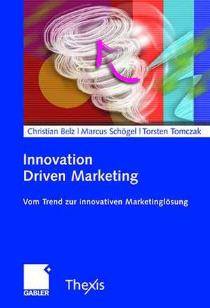 Innovation Driven Marketing: Vom Trend zur innovativen Marketinglösung de Christian Belz