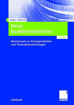 Neue Bankbetriebslehre: Basiswissen zu Finanzprodukten und Finanzdienstleistungen de Volker Tolkmitt