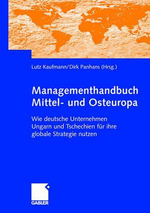 Managementhandbuch Mittel- und Osteuropa: Wie deutsche Unternehmen Ungarn und Tschechien für ihre globale Strategie nutzen de Lukas Schönberger