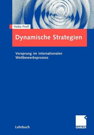 Dynamische Strategien: Vorsprung im internationalen Wettbewerbsprozess de Heike Proff