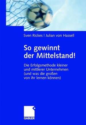 So gewinnt der Mittelstand!: Die Erfolgsmethode kleiner und mittlerer Unternehmen (und was die großen von ihr lernen können) de Sven Rickes