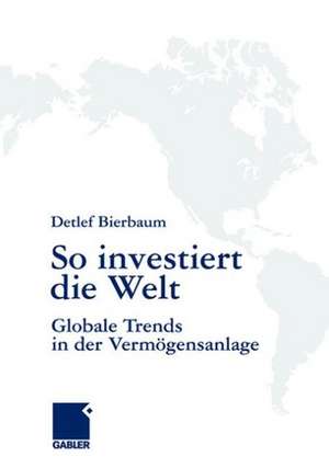 So investiert die Welt: Globale Trends in der Vermögensanlage de Detlef Bierbaum