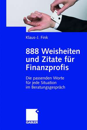 888 Weisheiten und Zitate für Finanzprofis: Die passenden Worte für jede Situation im Beratungsgespräch de Klaus-J. Fink