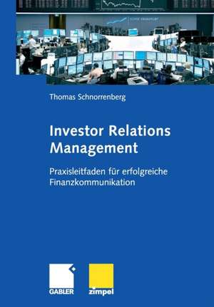 Investor Relations Management: Praxisleitfaden für erfolgreiche Finanzkommunikation de Thomas Schnorrenberg