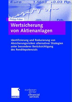 Wertsicherung von Aktienanlagen: Identifizierung und Reduzierung von Absicherungsrisiken alternativer Strategien unter besonderer Berücksichtigung des Renditepotenzials de Philipp Faber