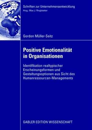 Positive Emotionalität in Organisationen: Identifikation realtypischer Erscheinungsformen und Gestaltungsoptionen aus Sicht des Humanressourcen-Managements de Gordon Müller-Seitz