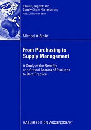 From Purchasing to Supply Management: A Study of the Benefits and Critical Factors of Evolution to Best Practice de Michael A. Stolle