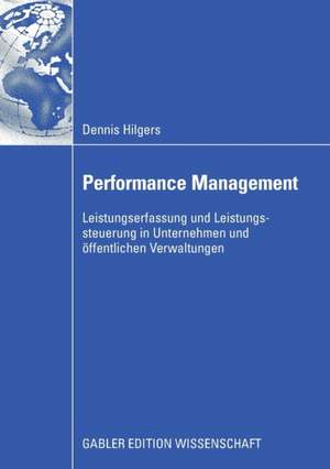 Performance Management: Leistungserfassung und Leistungssteuerung in Unternehmen und öffentlichen Verwaltungen de Dennis Hilgers