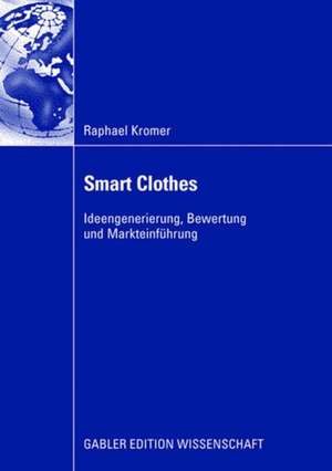 Smart Clothes: Ideengenerierung, Bewertung und Markteinführung de Raphael Carlo Kromer