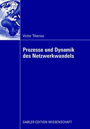 Prozesse und Dynamik des Netzwerkwandels de Victor Tiberius